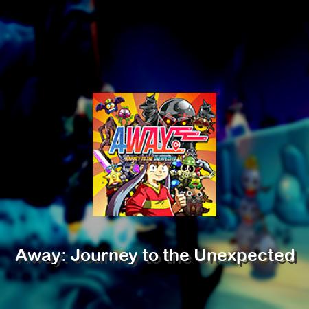 Away: Journey to the Unexpected