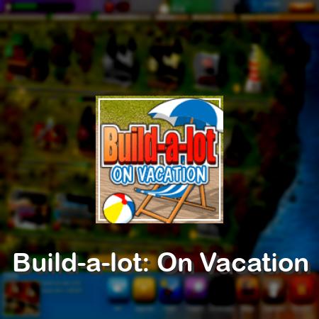 Build-a-lot: On Vacation