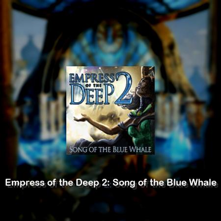 Empress of the Deep 2: Song of the Blue Whale