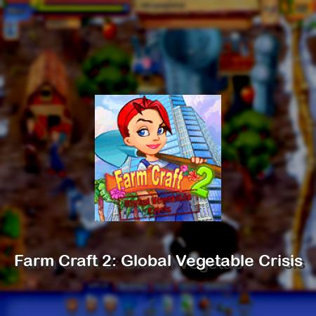 Farm Craft 2: Global Vegetable Crisis