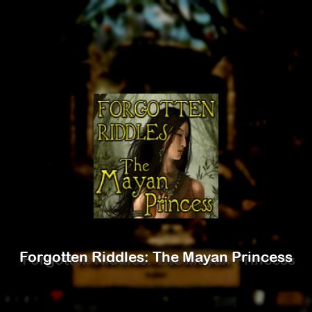Forgotten Riddles: The Mayan Princess