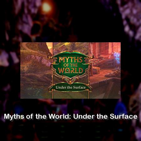Myths of the World: Under the Surface